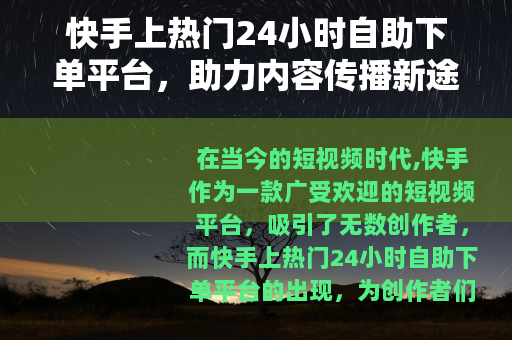 快手上热门24小时自助下单平台，助力内容传播新途径