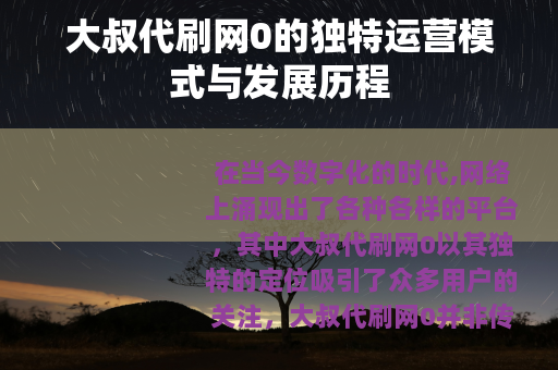 大叔代刷网0的独特运营模式与发展历程