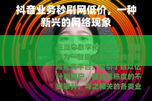 抖音业务秒刷网低价，一种新兴的网络现象