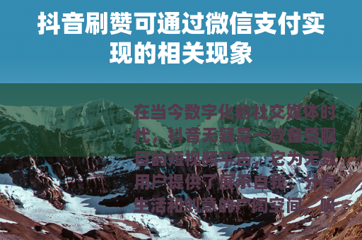 抖音刷赞可通过微信支付实现的相关现象