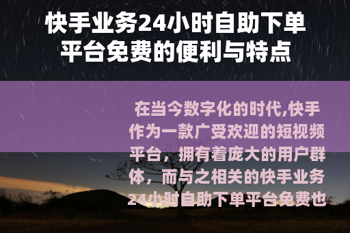 快手业务24小时自助下单平台免费的便利与特点