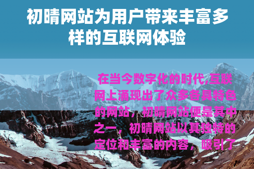 初晴网站为用户带来丰富多样的互联网体验