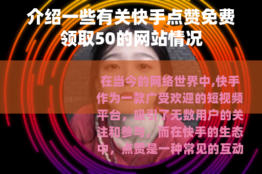 介绍一些有关快手点赞免费领取50的网站情况