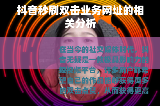 抖音秒刷双击业务网址的相关分析