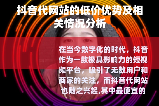 抖音代网站的低价优势及相关情况分析