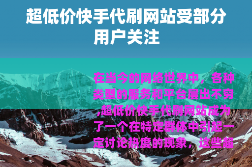 超低价快手代刷网站受部分用户关注