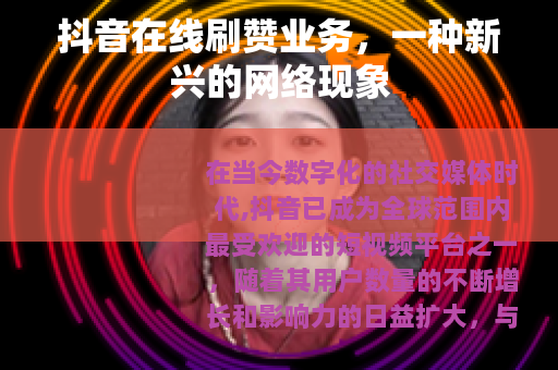 抖音在线刷赞业务，一种新兴的网络现象