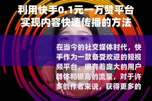 利用快手0.1元一万赞平台实现内容快速传播的方法
