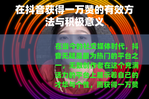 在抖音获得一万赞的有效方法与积极意义