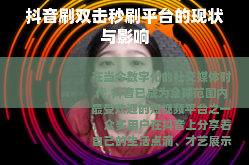 抖音刷双击秒刷平台的现状与影响
