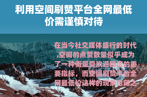 利用空间刷赞平台全网最低价需谨慎对待