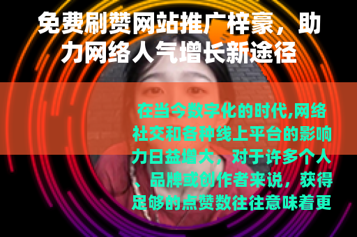 免费刷赞网站推广梓豪，助力网络人气增长新途径