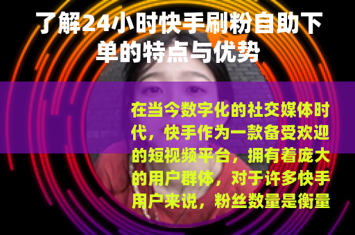 了解24小时快手刷粉自助下单的特点与优势
