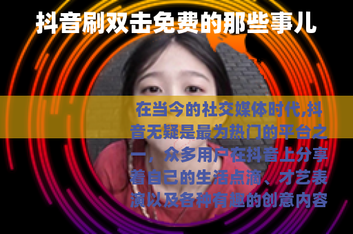 抖音刷双击免费的那些事儿