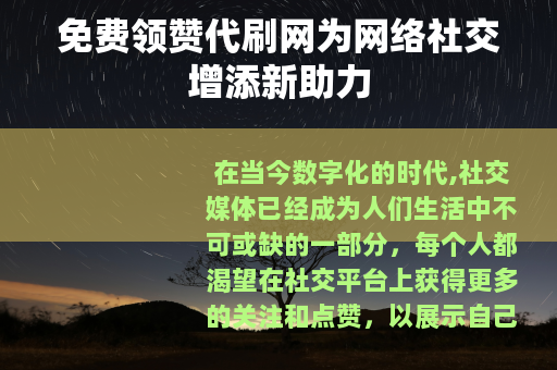 免费领赞代刷网为网络社交增添新助力