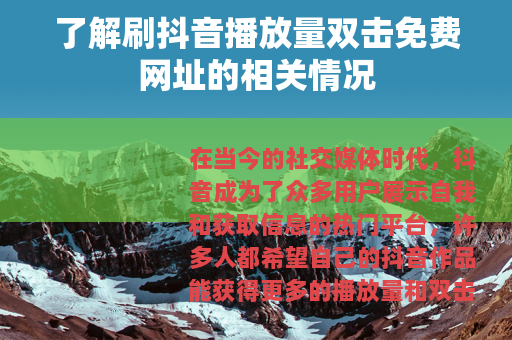 了解刷抖音播放量双击免费网址的相关情况