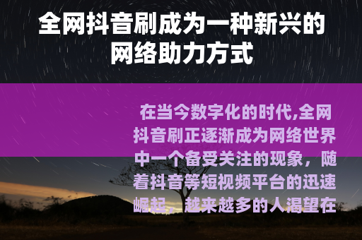 全网抖音刷成为一种新兴的网络助力方式