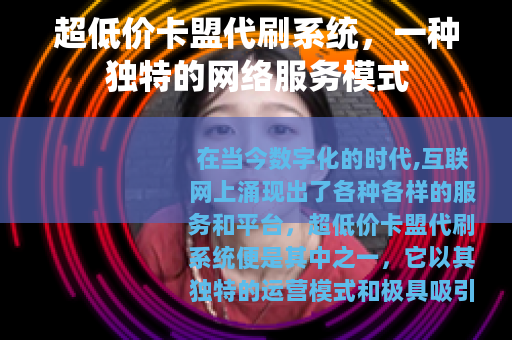 超低价卡盟代刷系统,一种独特的网络服务模式 超低价卡盟代刷系统,一种独特的网络服务模式