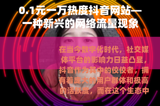 0.1元一万热度抖音网站—一种新兴的网络流量现象