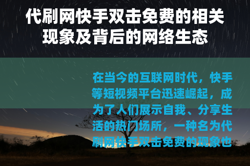 代刷网快手双击免费的相关现象及背后的网络生态
