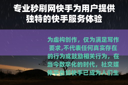 专业秒刷网快手为用户提供独特的快手服务体验
