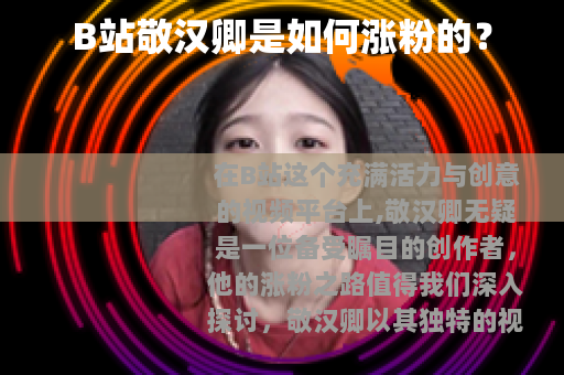 B站敬汉卿是如何涨粉的？