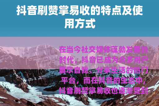 抖音刷赞掌易收的特点及使用方式
