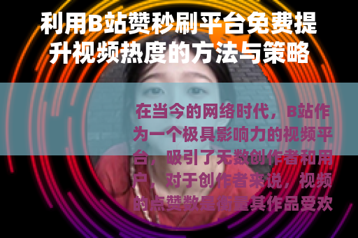 利用B站赞秒刷平台免费提升视频热度的方法与策略