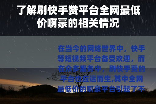 了解刷快手赞平台全网最低价啊豪的相关情况