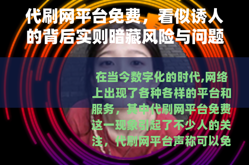 代刷网平台免费，看似诱人的背后实则暗藏风险与问题