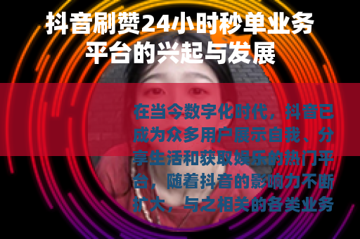 抖音刷赞24小时秒单业务平台的兴起与发展