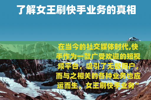 了解女王刷快手业务的真相