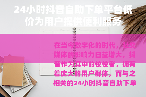 24小时抖音自助下单平台低价为用户提供便利服务