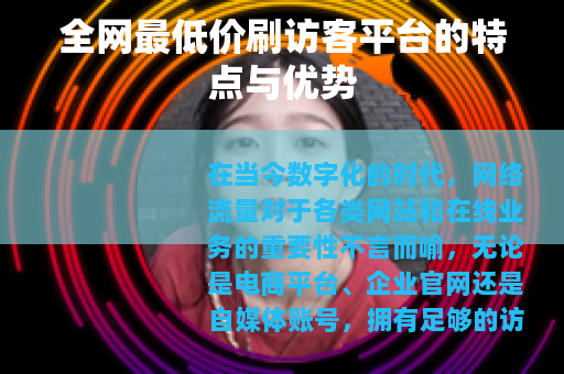 全网最低价刷访客平台的特点与优势