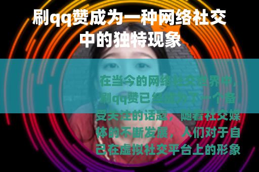 刷qq赞成为一种网络社交中的独特现象