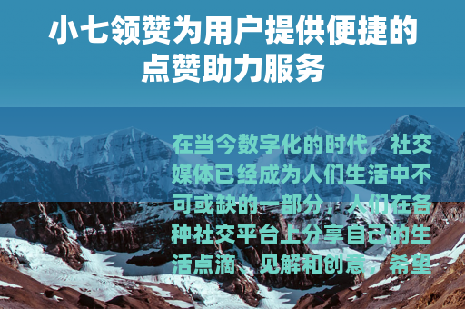 小七领赞为用户提供便捷的点赞助力服务