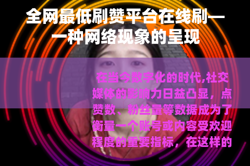 全网最低刷赞平台在线刷—一种网络现象的呈现