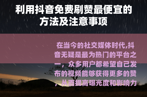 利用抖音免费刷赞最便宜的方法及注意事项