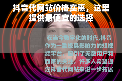 抖音代网站价格实惠，这里提供最便宜的选择