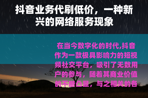 抖音业务代刷低价，一种新兴的网络服务现象