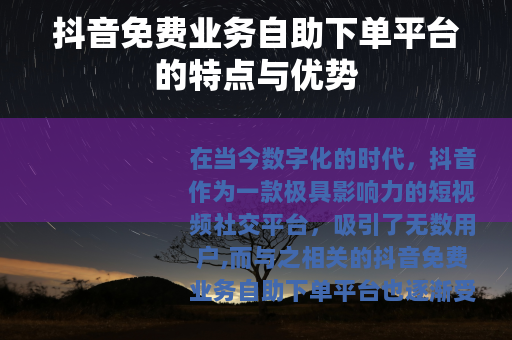 抖音免费业务自助下单平台的特点与优势
