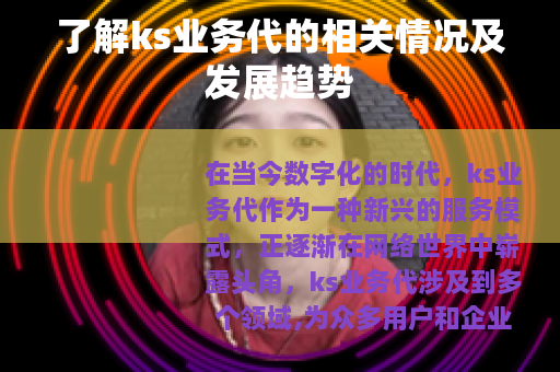 了解ks业务代的相关情况及发展趋势