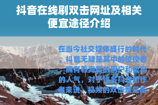 抖音在线刷双击网址及相关便宜途径介绍