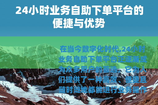 24小时业务自助下单平台的便捷与优势