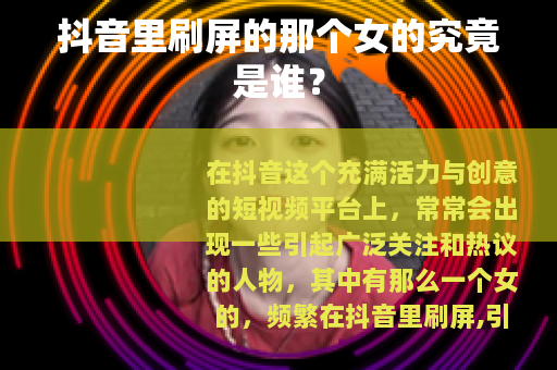 抖音里刷屏的那个女的究竟是谁？