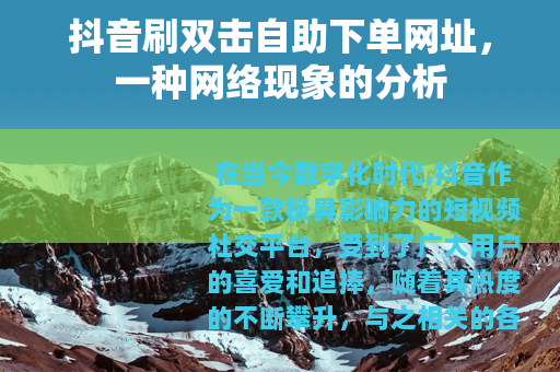 抖音刷双击自助下单网址，一种网络现象的分析