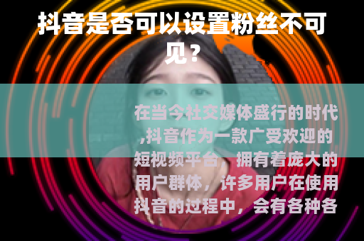 抖音是否可以设置粉丝不可见？
