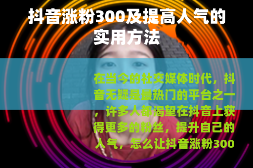 抖音涨粉300及提高人气的实用方法