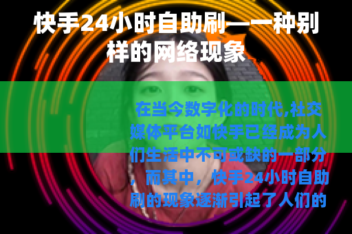 快手24小时自助刷—一种别样的网络现象