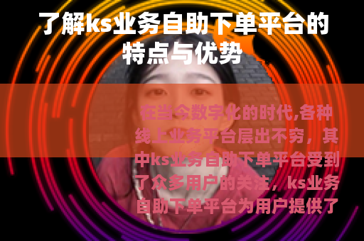 了解ks业务自助下单平台的特点与优势